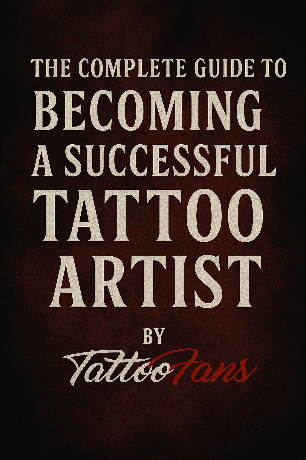 The Complete Guide to Becoming a Successful Tattoo Artist by TattooFans